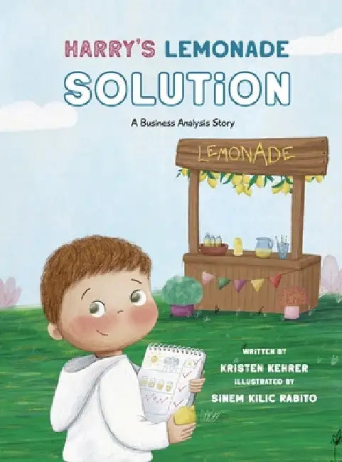 Harry's Lemonade Solution: A Business Analysis Story by Kristen Kehrer, Sinem Kilic R.