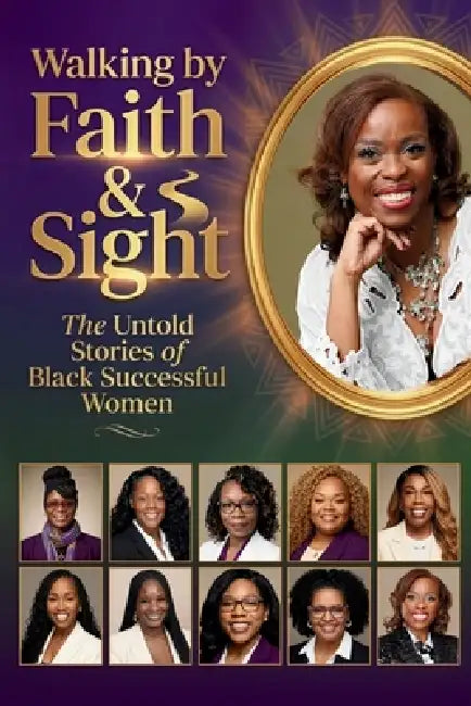Walking by Faith & Sight: The Untold Stories of Black Successful Women by Stephanie Denise Brown, Zakiya Holman, Pam Turner