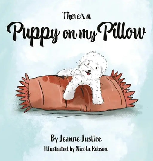 There's A Puppy On My Pillow by Jeanne Justice, Nicola Robson