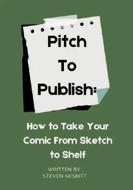 Pitch to Publish: How to Take Your Comic from Sketch to Shelf by Steven Nesbitt, Marcella Geddis, Jordan Franklin