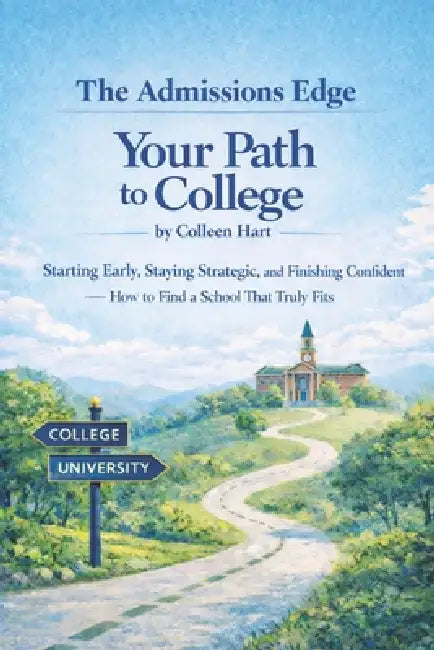 Your Path to College: Starting Early, Staying Strategic, and Finishing Confident-How to Find a School That Truly Fits by Colleen Hart