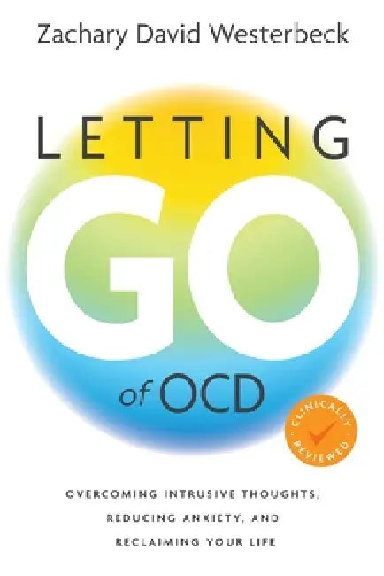 Letting Go of OCD: Overcoming Intrusive Thoughts, Reducing Anxiety, and Reclaiming Your Life by Zachary David Westerbeck