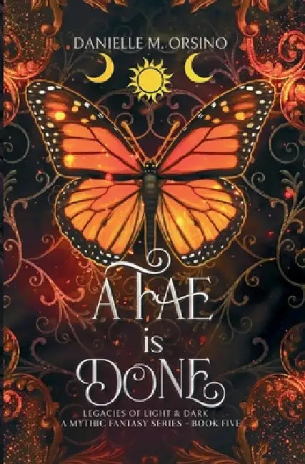 A Fae is Done Book 5: Legacies of Light & Dark A Mythic Fantasy series by Danielle M. Orsino