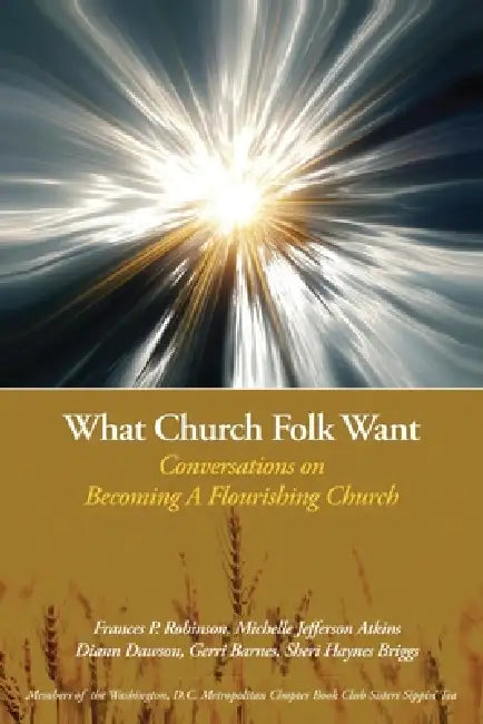 What Church Folk Want: Conversations On Becoming A Flourishing Church by Michelle Jefferson Atkins, DiAnn Dawson, Gerri Barnes