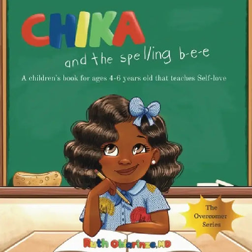Chika & the Spelling Bee: A Children's Book for Ages 4-6 Years Old That Teaches Self-Love: A Children's Book for Ages 4-6 Years Old That Teaches Self- by Ruth Obiarinze