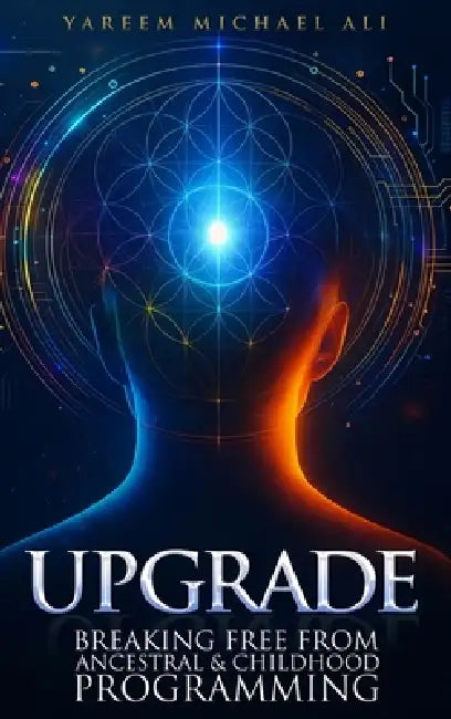 Upgrade: Breaking Free from Ancestral and Childhood Programming by Yareem Michael Ali