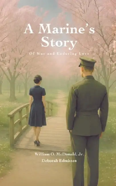 A Marine's Story: Of War and Enduring Love by William O. McDonald, Deborah Edmisten