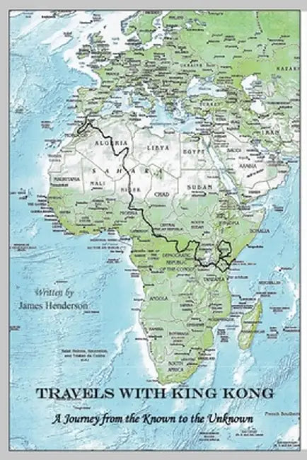 Travels with King Kong - A Journey from the Known to the Unknown by James Henderson