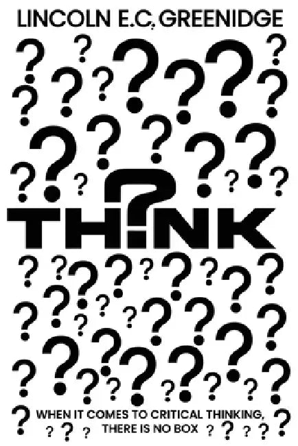 Think: When It Comes To Critical Thinking, There Is No Box by Lincoln E. C. Greenidge