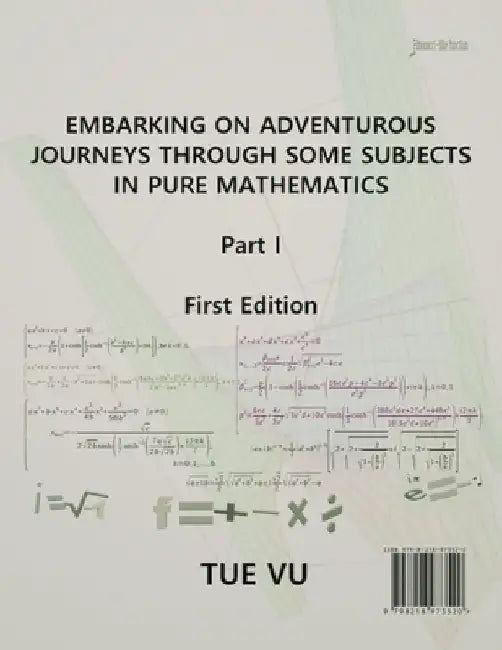 Embarking on Adventurous Journeys Through Some Subjects in Pure Mathematics by Tue Vu