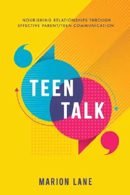 Teen Talk: Nourishing Relationships Through Effective Parent/Teen Communication by Marion Lane