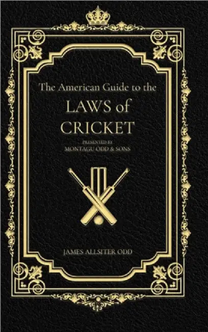 The American Guide to the Laws of Cricket: Presented by Montagu Odd & Son's by James Allister Odd