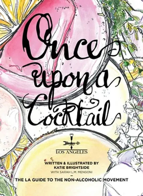 Once Upon a Cocktail - The LA Guide to the Non-Alcoholic Movement! by Katie Brightside