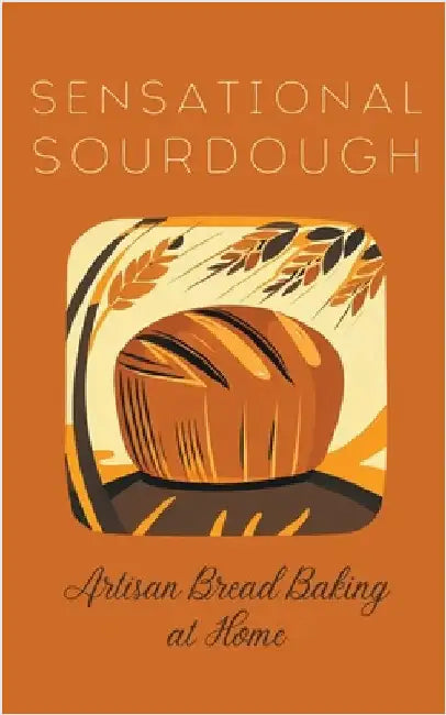 Sensational Sourdough: Artisan Bread Baking at Home by Coledown Kitchen