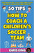 50 Tips On How To Coach A Children's Soccer Team by King, Chris