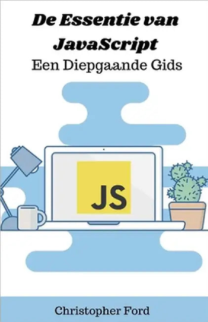De Essentie van JavaScript: Een Diepgaande Gids by Ford, Christopher
