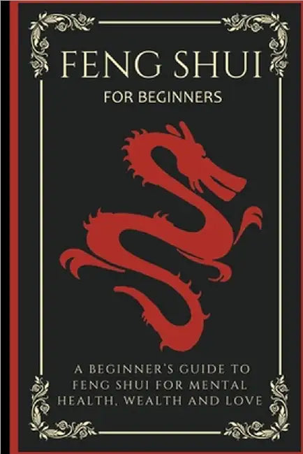 Feng Shui For Beginners: A Beginner's Guide To Feng Shui For Mental Health, Wealth And Love by Arthur Lancelot