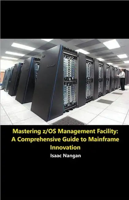 Mastering z/OS Management Facility: A Comprehensive Guide to Mainframe Innovation by Isaac Nangan