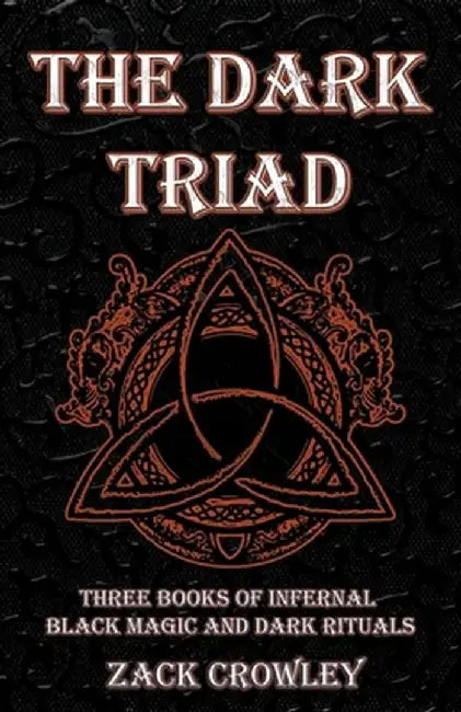 The Dark Triad: Three Books of Infernal Black Magic and Dark Rituals by Crowley, Zack