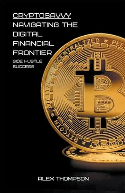 CryptoSavvy: Navigating the Digital Financial Frontier by Thompson, Alex