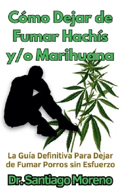 Cómo Dejar de Fumar Hachís y/o Marihuana La Guía Definitiva Para Dejar de Fumar Porros sin Esfuerzo by Santiago Moreno