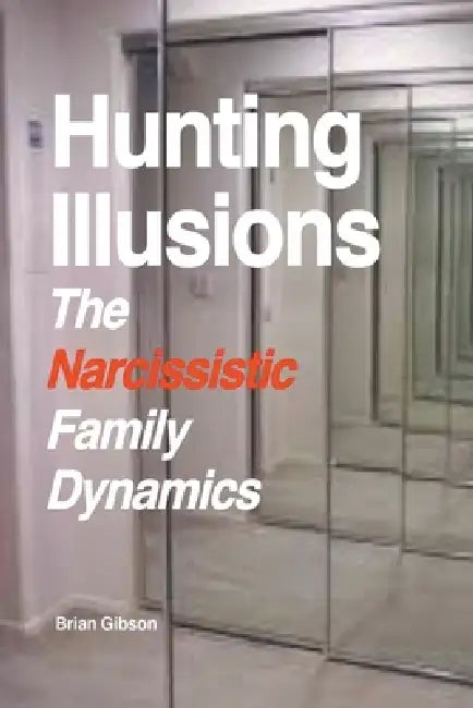 Hunting Illusions The Narcissistic Family Dynamics by Brian Gibson