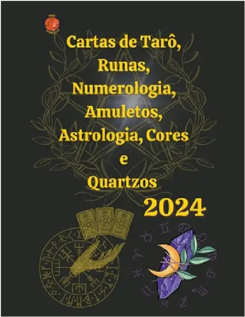 Cartas de Tarô, Runas, Numerologia, Astrologia, Amuletos, Cores e Quartzos 2024 by Alina a. Rubi