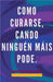 Como Curarse, Cando Ninguén Máis Pode. by Edwin Pinto