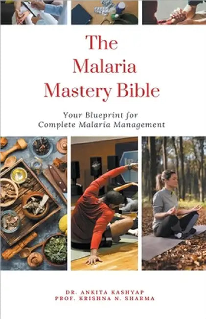 The Malaria Mastery Bible: Your Blueprint for Complete Malaria Management by Ankita Kashyap