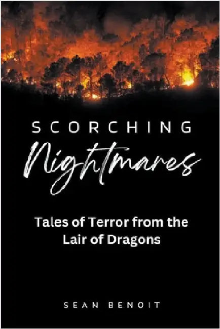 Scorching Nightmares: Tales of Terror from the Lair of Dragons by Sean Benoit