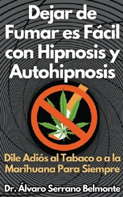 Dejar de Fumar es Fácil con Hipnosis y Autohipnosis Dile Adiós al Tabaco o a la Marihuana Para Siempre by Álvaro Serrano Belmonte