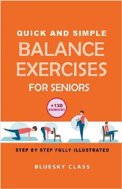 Quick and simple balance exercises for seniors: +130 exercises step-by-step fully illustrated by Bluesky Class
