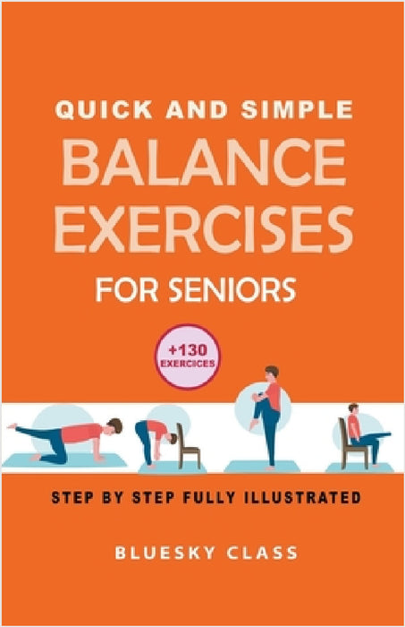 Quick and simple balance exercises for seniors: +130 exercises step-by-step fully illustrated by Bluesky Class