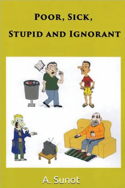 Poor, Sick, Stupid and Ignorant by A. Sunot