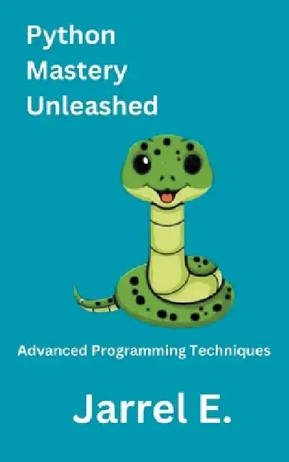 Python Mastery Unleashed: Advanced Programming Techniques by Jarrel E