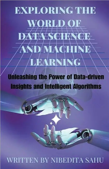 Exploring the World of Data Science and Machine Learning by Nibedita Sahu