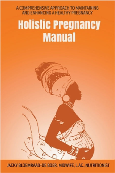 Holistic Pregnancy Manual by Jacky Bloemraad-de Boer