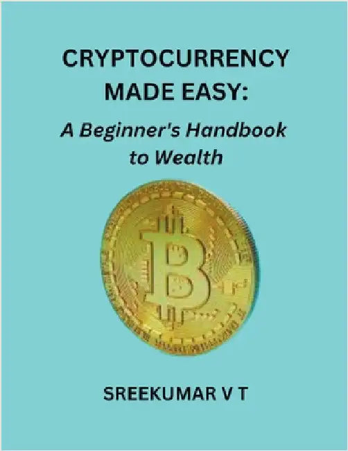 Cryptocurrency Made Easy: A Beginner's Handbook to Wealth by V. T. Sreekumar