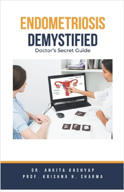 Endometriosis Demystified: Doctor's Secret Guide by Ankita Kashyap, Prof Krishna N. Sharma