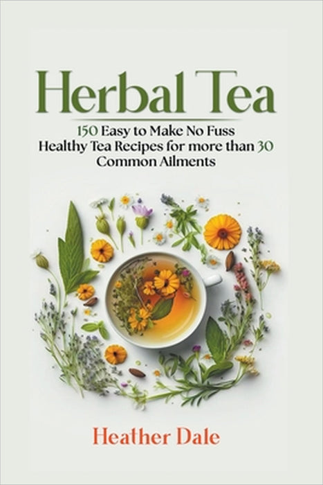 Herbal Tea: 150 easy to make healthy tea recipes for more than 30 common ailments by Helen Sutherland