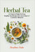 Herbal Tea: 150 easy to make healthy tea recipes for more than 30 common ailments by Helen Sutherland