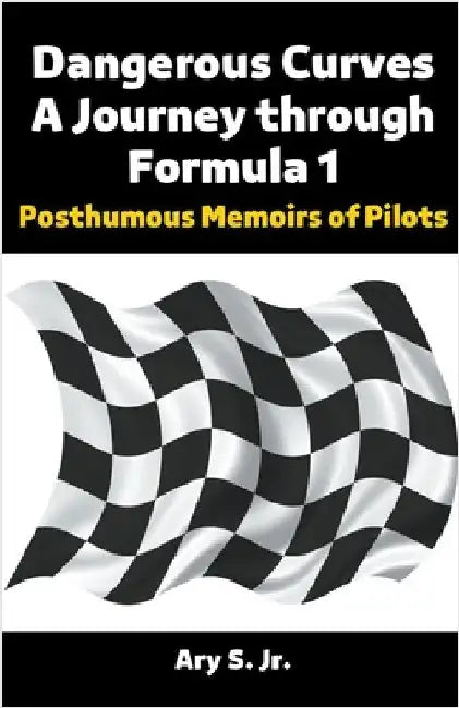 Dangerous Curves: A Journey through Formula 1 by Jr. S Ary