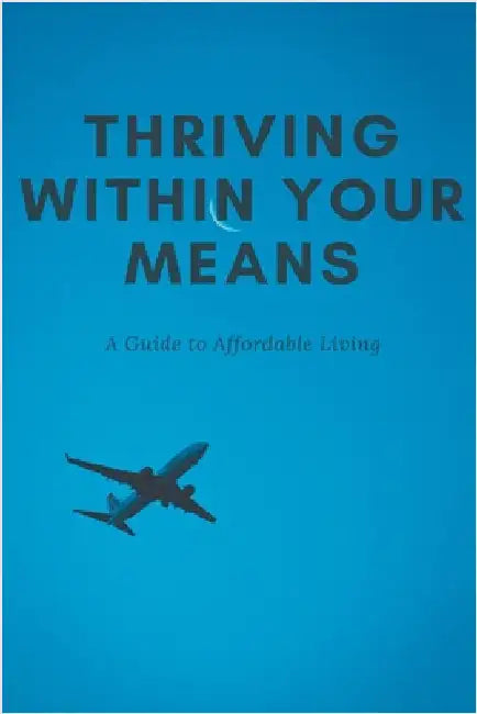 Thriving Within Your Means: A Guide to Affordable Living by Alex Thompson