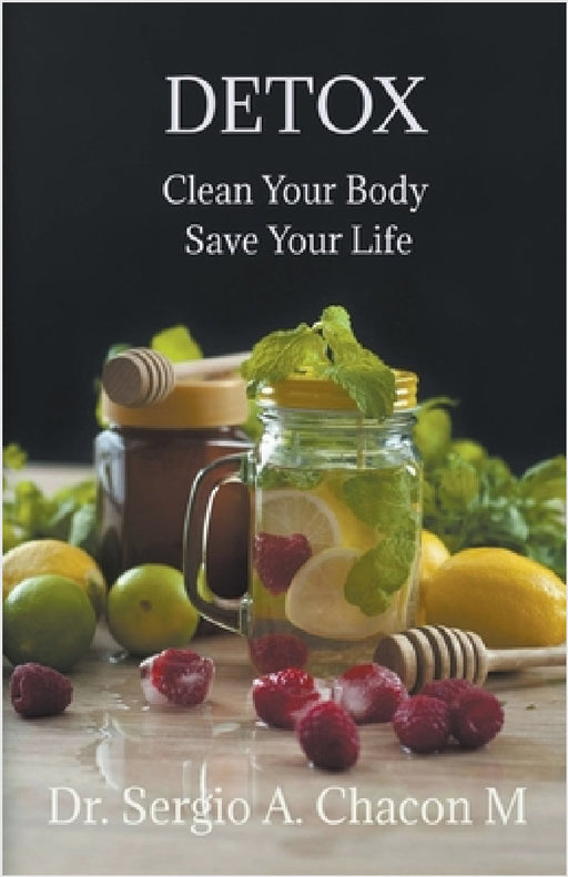 Detox Clean Your Body Save Your Life by Sergio A. Chacón M