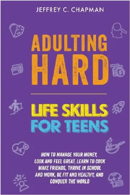 Adulting Hard: Life Skills for Teen by Jeffrey C. Chapman