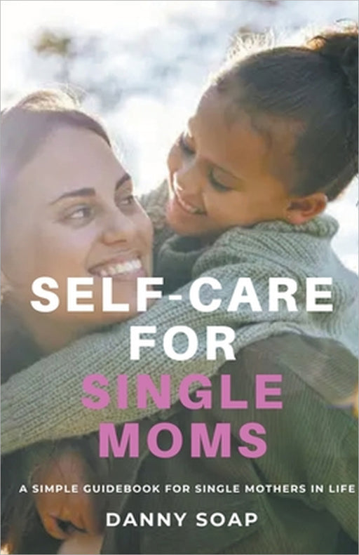Self-care For Single Moms by Danny Soap