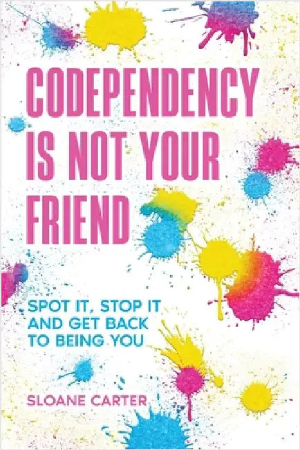 Codependency is Not Your Friend by Sloane Carter