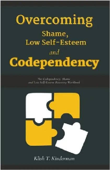 Overcoming Shame, Low Self-Esteem and Codependency by Kinderman, Klish T.