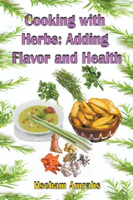 Cooking with Herbs: Adding Flavor and Health by Hseham Amrahs