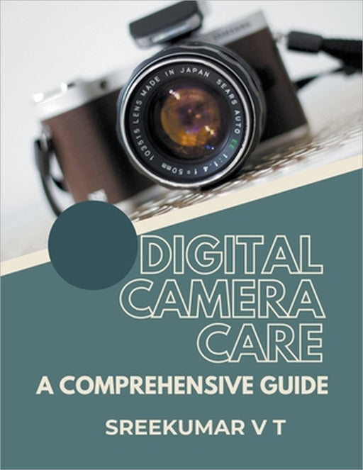 Digital Camera Care: A Comprehensive Guide by V. T. Sreekumar